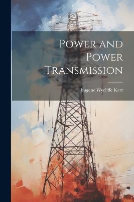 Power and Power Transmission - Eugene Wycliffe Kerr - cover