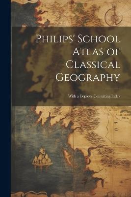 Philips' School Atlas of Classical Geography: With a Copious Consulting Index - Anonymous - cover