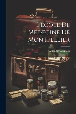 L'ecole De Medecine De Montpellier - Alexandre Germain - cover