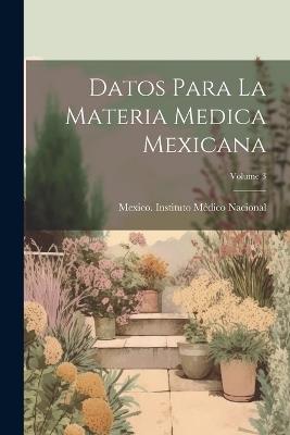 Datos Para La Materia Medica Mexicana; Volume 3 - cover
