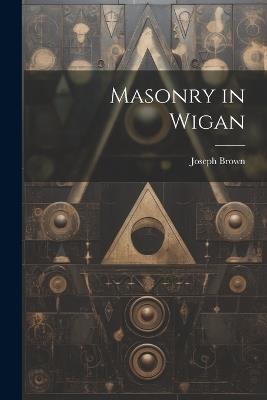Masonry in Wigan - Joseph Brown - cover