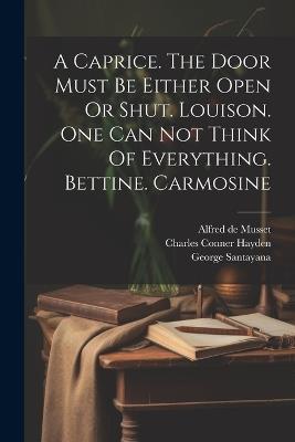 A Caprice. The Door Must Be Either Open Or Shut. Louison. One Can Not Think Of Everything. Bettine. Carmosine - Alfred De Musset - cover