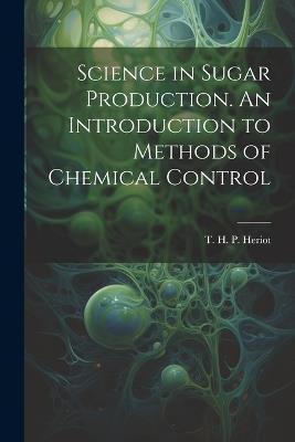 Science in Sugar Production. An Introduction to Methods of Chemical Control - cover