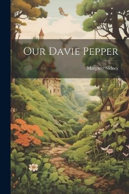 Our Davie Pepper - Margaret 1844-1924 Sidney - cover
