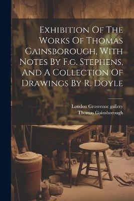 Exhibition Of The Works Of Thomas Gainsborough, With Notes By F.g. Stephens, And A Collection Of Drawings By R. Doyle - London Grosvenor Gallery,Thomas Gainsborough - cover