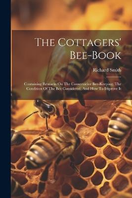 The Cottagers' Bee-book: Containing Remarks On The Conservative Bee-keeping, The Condition Of The Bee Considered, And How To Improve It - cover