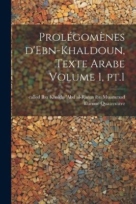Prolégomènes d'Ebn-Khaldoun, texte Arabe Volume 1, pt.1 - Quatremère Etienne - cover