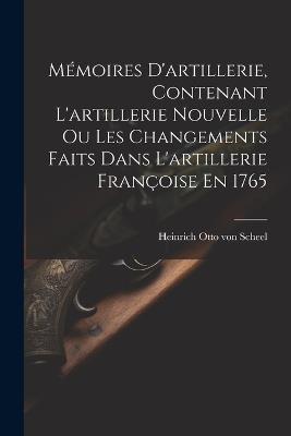 Mémoires D'artillerie, Contenant L'artillerie Nouvelle Ou Les Changements Faits Dans L'artillerie Françoise En 1765 - cover