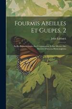 Fourmis Abeilles Et Guepes, 2: Études Experimentales Sur L'organisation Et Les Moeurs Des Sociètés D'insectes Hymonopteres