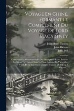 Voyage En Chine, Formant Le Complément Du Voyage De Lord Macartney: Contenant Des Observations Et Des Descriptions Faites Pendant Le Séjour De L'auteur Dans Le Palais Impérial De Yuen-min-yuen, Et En Traversant L'empire Chinois, De Peking À Canton, ...