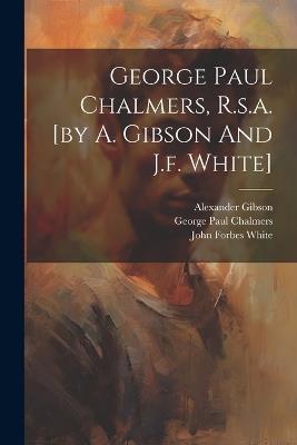 George Paul Chalmers, R.s.a. [by A. Gibson And J.f. White] - cover