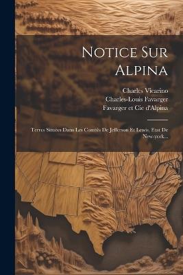 Notice Sur Alpina: Terres Situées Dans Les Comtés De Jefferson Et Lewis, Etat De New-york... - Charles-Louis Favarger,Philippe Suchard,Charles Vicarino - cover