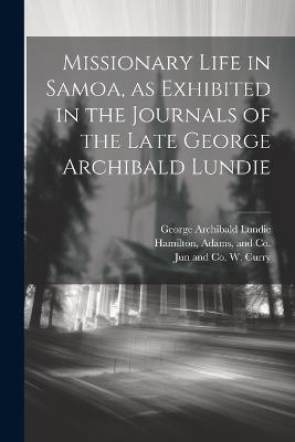 Missionary Life in Samoa, as Exhibited in the Journals of the Late George Archibald Lundie - George Archibald Lundie,Mary Grey Lundie Duncan - cover