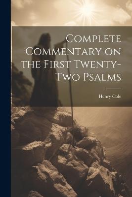 Complete Commentary on the First Twenty-Two Psalms - Henry Cole - cover