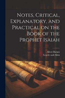 Notes, Critical, Explanatory, and Practical on the Book of the Prophet Isaiah - Albert Barnes - cover