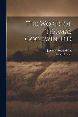The Works of Thomas Goodwin, D.D - Robert Halley - cover