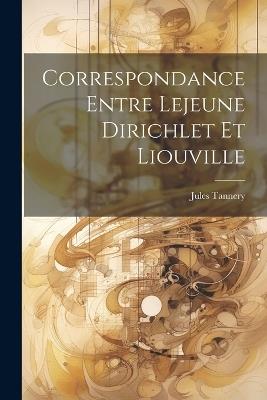 Correspondance entre Lejeune Dirichlet et Liouville - Jules Tannery - cover