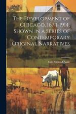 The Development of Chicago, 1674-1914, Shown in a Series of Contemporary Original Narratives