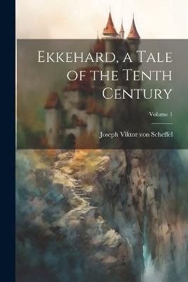 Ekkehard, a Tale of the Tenth Century; Volume 1 - Joseph Viktor Von Scheffel - cover