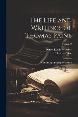 The Life and Writings of Thomas Paine: Containing a Biography Volume; Volume 2 - Thomas Paine,Daniel Edwin Wheeler - cover