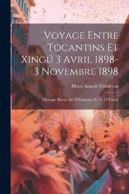 Voyage entre Tocantins et Xingú 3 avril 1898-3 novembre 1898; ouvrage illustre de 78 vignettes et de 15 cartes - Henri Anatole Coudreau - cover