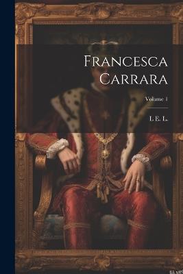 Francesca Carrara; Volume 1 - L E L 1802-1838 - cover