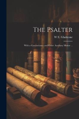 The Psalter: With a Concordance and Other Auxiliary Matter ... - W E 1809-1898 Gladstone - cover