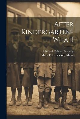 After Kindergarten-what! - Elizabeth Palmer Peabody - cover