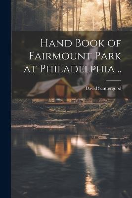 Hand Book of Fairmount Park at Philadelphia .. - David Scattergood - cover