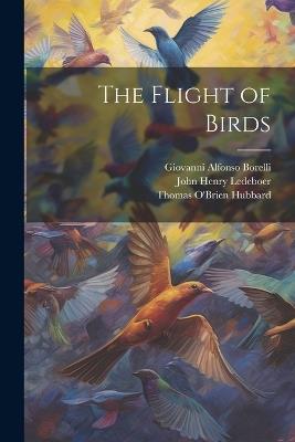The Flight of Birds - John Henry Ledeboer,Thomas O'Brien Hubbard,Giovanni Alfonso Borelli - cover