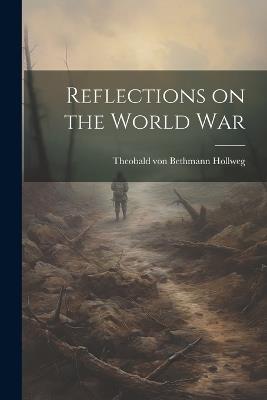 Reflections on the World War - Theobald Von Bethmann Hollweg - cover