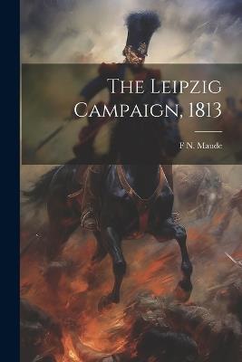 The Leipzig Campaign, 1813 - F N 1854-1933 Maude - cover
