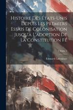 Histoire des États-Unis depuis les premiers essais de colonisation jusqu'à l'adoption de la constitution fé; Volume 2