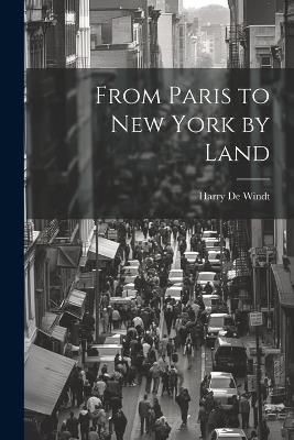 From Paris to New York by Land - Harry de Windt - cover