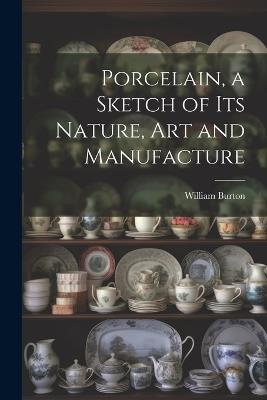 Porcelain, a Sketch of its Nature, art and Manufacture - William Burton - cover