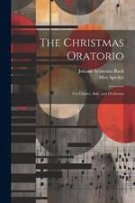 The Christmas Oratorio: For Chorus, Soli, and Orchestra