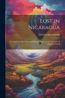 Lost in Nicaragua; or, Among Coffee Farms and Banana Lands, in the Countries of the Great Canal - Hezekiah Butterworth - cover