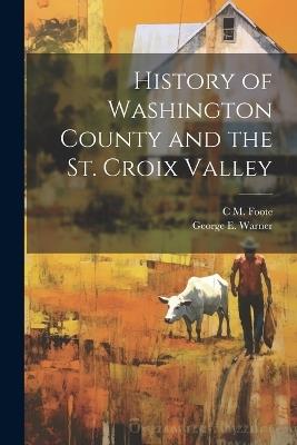 History of Washington County and the St. Croix Valley - George E Warner,C M 1849-1899 Foote - cover