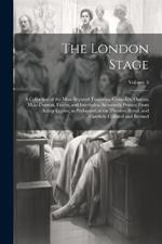 The London Stage; a Collection of the Most Reputed Tragedies, Comedies, Operas, Melo-dramas, Farces, and Interludes. Accurately Printed From Acting Copies, as Performed at the Theatres Royal, and Carefully Collated and Revised; Volume 3