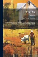Kansas; a Cyclopedia of State History, Embracing Events, Institutions, Industries, Counties, Cities, Towns, Prominent Persons, etc. ... With a Supplementary Volume Devoted to Selected Personal History and Reminiscence pt.1; Volume 3