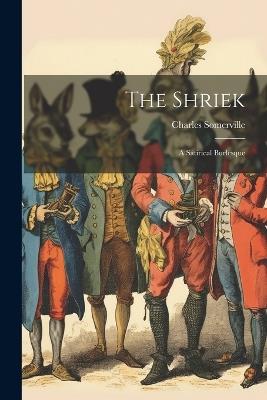 The Shriek; a Satirical Burlesque - Charles Somerville - cover