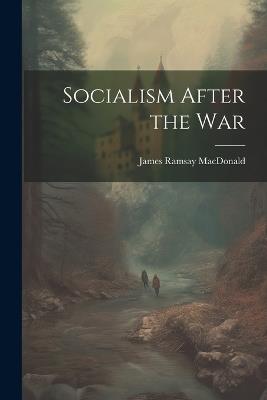 Socialism After the War - James Ramsay MacDonald - cover