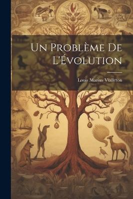 Un Problème de L'Évolution - Louis Marius Vialleton - cover