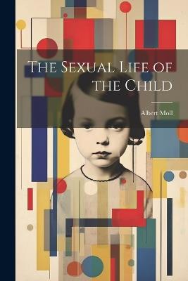 The Sexual Life of the Child - Albert Moll - cover