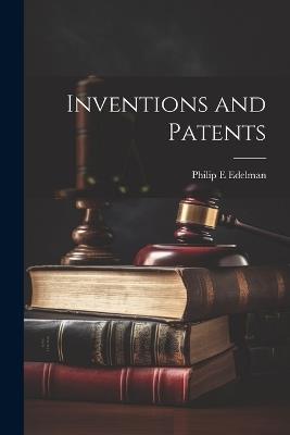 Inventions and Patents - Philip E Edelman - cover