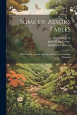 Some of Aesop's Fables: With Modern Instances Shewn in Designs by Randolph Caldecott