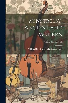 Minstrelsy, Ancient and Modern; With an Historical Introduction and Notes - William Motherwell - cover
