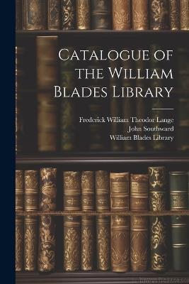 Catalogue of the William Blades Library - John Southward,Frederick William Theodor Lange - cover
