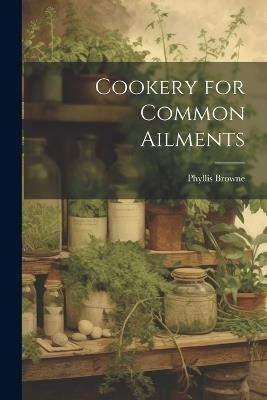 Cookery for Common Ailments - Phyllis Browne - cover
