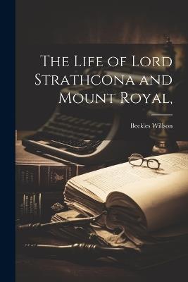 The Life of Lord Strathcona and Mount Royal, - Beckles Willson - cover